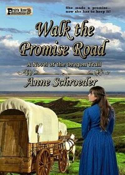 Walk the Promise Road: A Novel of the Oregon Trail, Paperback/Anne Schroeder
