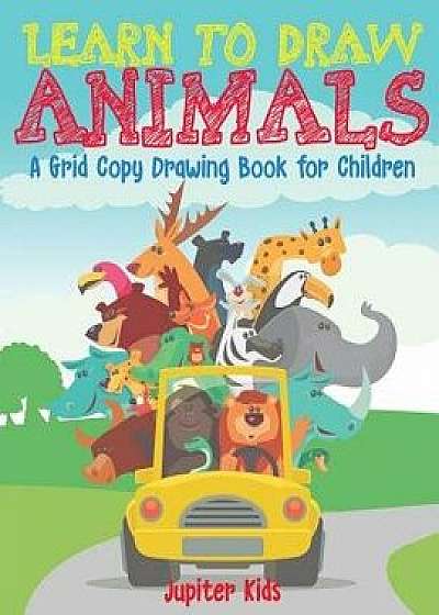 Learn to Draw Animals - A Grid Copy Drawing Book for Children, Paperback/Jupiter Kids