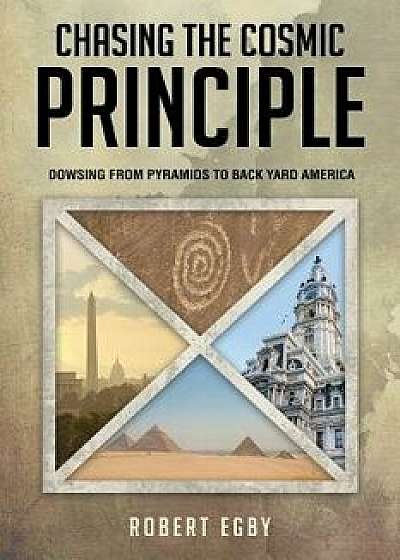 Chasing the Cosmic Principle: Dowsing from Pyramids to Back Yard America, Paperback/Robert Egby