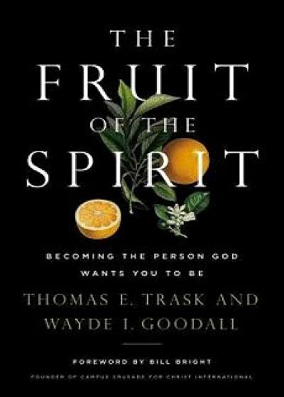 The Fruit of the Spirit: Becoming the Person God Wants You to Be, Paperback/Thomas E. Trask