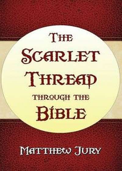 The Scarlet Thread Through the Bible, Paperback/Matthew Jury
