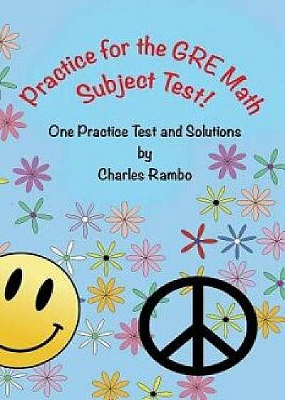 Practice for the GRE Math Subject Test: One Practice Test and Solutions, Paperback/Charles Rambo