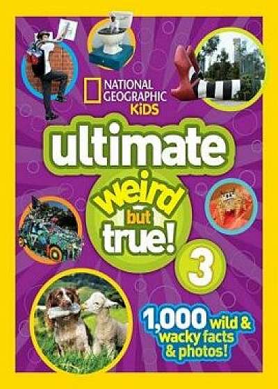 National Geographic Kids Ultimate Weird But True 3: 1,000 Wild and Wacky Facts and Photos!/National Geographic Kids