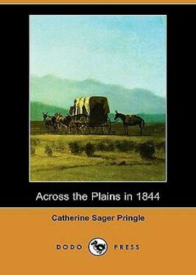 Across the Plains in 1844 (Dodo Press), Paperback/Catherine Sager Pringle