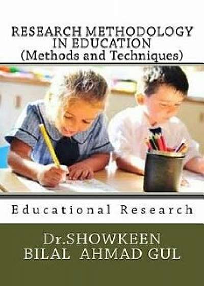 Research Methodology in Education (Methods and Techniques): Educational Research, Paperback/Dr Showkeen Bilal Ahmad Gul
