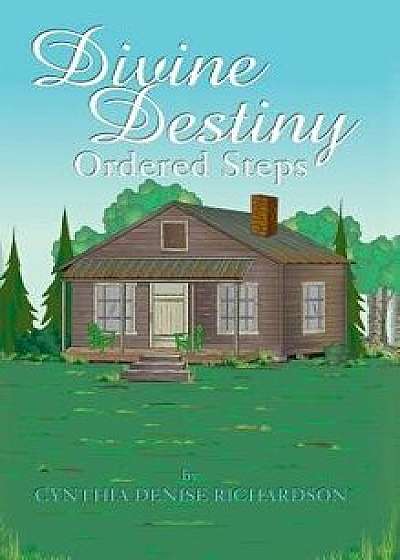 Divine Destiny: Ordered Steps, Hardcover/Cynthia Denise Richardson