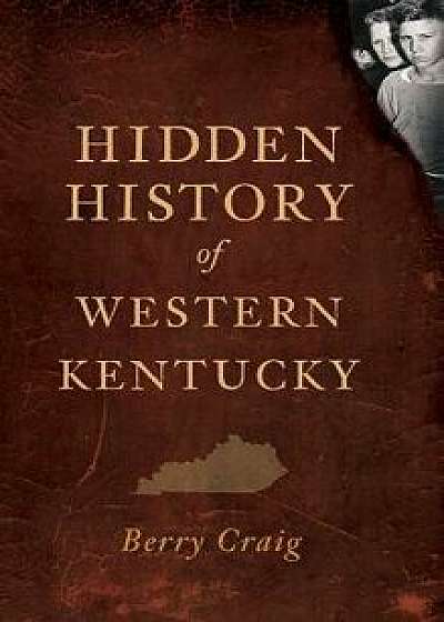 Hidden History of Western Kentucky, Hardcover/Berry Craig