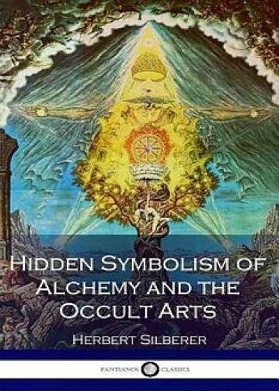 Hidden Symbolism of Alchemy and the Occult Arts, Paperback/Herbert Silberer