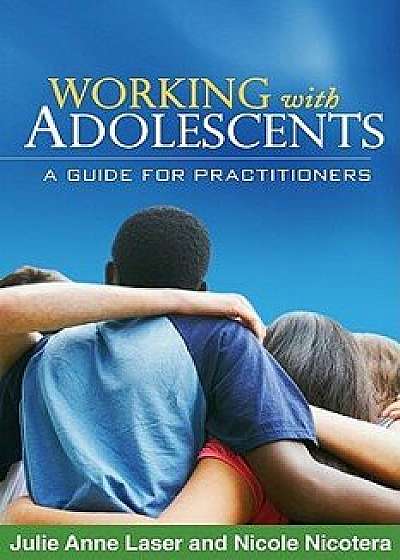 Working with Adolescents: A Guide for Practitioners, Hardcover/Julie Anne Laser