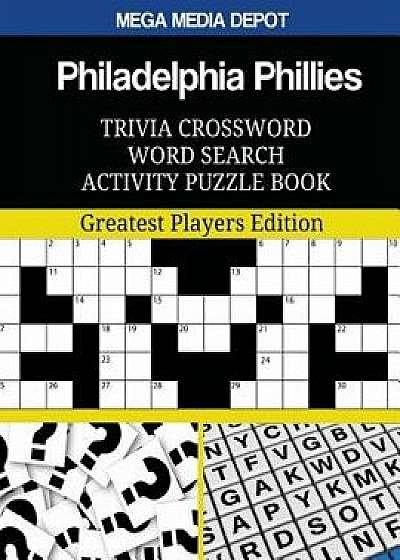 Philadelphia Phillies Trivia Crossword Word Search Activity Puzzle Book: Greatest Players Edition, Paperback/Mega Media Depot