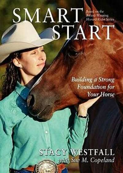 Smart Start: Building a Strong Foundation for Your Horse, Paperback/Stacy Westfall