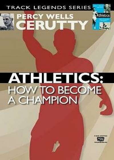 Athletics: How to Become a Champion, Paperback/Percy Wells Cerutty