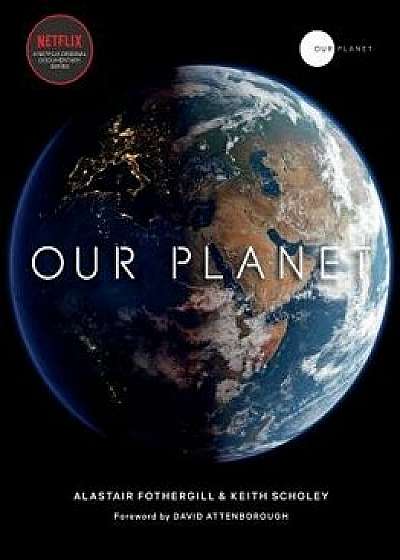 Our Planet, Hardcover/Alastair Fothergill