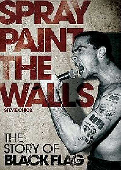 Spray Paint the Walls: The Story of Black Flag, Paperback/Stevie Chick