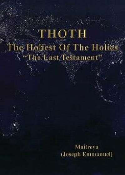 Thoth, the Holiest of the Holies, the Last Testament, Paperback/Maitreya (Joseph Emmanuel)
