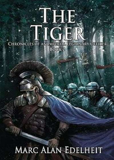 The Tiger: Chronicles of an Imperial Legionary Officer Book 2, Paperback/Marc Alan Edelheit