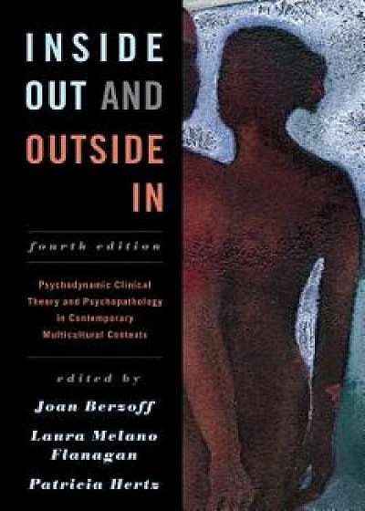 Inside Out and Outside in: Psychodynamic Clinical Theory and Psychopathology in Contemporary Multicultural Contexts, Paperback (4th Ed.)/Joan Berzoff