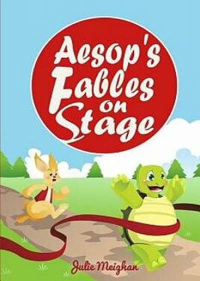 Aesop's Fables on Stage: A Collection of Plays for Children, Paperback/Julie Meighan