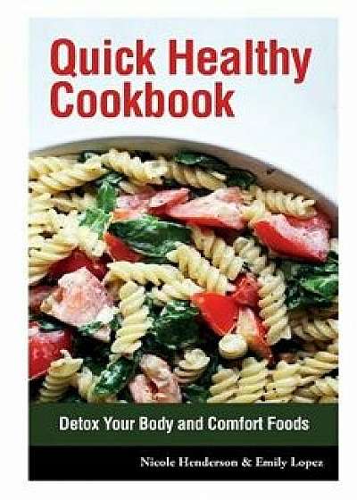 Quick Healthy Cookbook: Detox Your Body and Comfort Foods, Paperback/Nicole Henderson