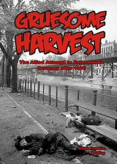 Gruesome Harvest: The Allied Attempt to Exterminate Germany after 1945, Paperback/Ralph F. Keeling