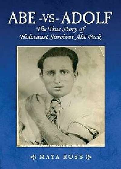 Abe-Vs-Adolf: The True Story of Holocaust Survivor Abe Peck, Paperback/Maya Ross