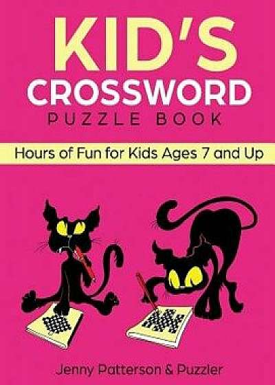 Kid's Crossword Puzzle Book: Hours of Fun for Ages 7 and Up, Paperback/Jenny Patterson