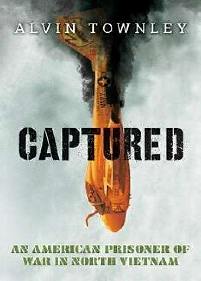 Captured: An American Prisoner of War in North Vietnam, Hardcover/Alvin Townley