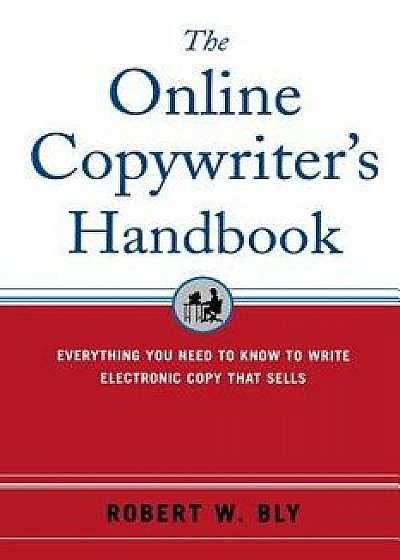 The Online Copywriter's Handbook: Everything You Need to Know to Write Electronic Copy That Sells, Paperback/Robert W. Bly