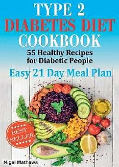 Type 2 Diabetes Diet Cookbook & Meal Plan: 55 Healthy Recipes for Diabetic People with an Easy 21 Day Meal Plan, Paperback/Nigel Methews