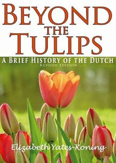Beyond the Tulips. a Brief History of the Dutch, Paperback/Elizabeth Yates-Koning