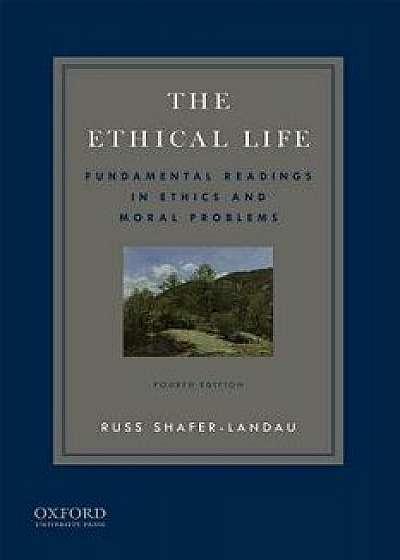 The Ethical Life: Fundamental Readings in Ethics and Contemporary Moral Problems, Paperback/Russ Shafer-Landau