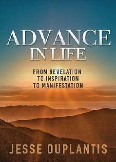 Advance in Life: From Revelation to Inspiration to Manifestation, Paperback/Jesse Duplantis