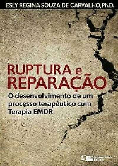 Ruptura e Reparaçăo: O desenvolvimento de um processo terapęutico com Terapia EMDR, Paperback/Esly Regina Souza de Carvalho Ph. D.