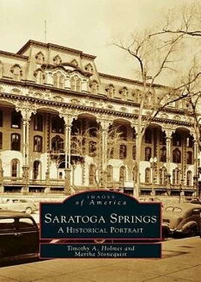 Saratoga Springs: A Historical Portrait, Hardcover/Timothy a. Holmes