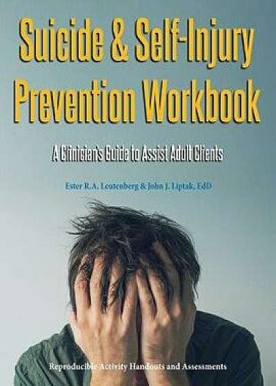 Suicide & Self-Injury Prevention Workbook: A Clinician's Guide to Assist Adult Clients, Paperback/Ester R. a. Leutenberg