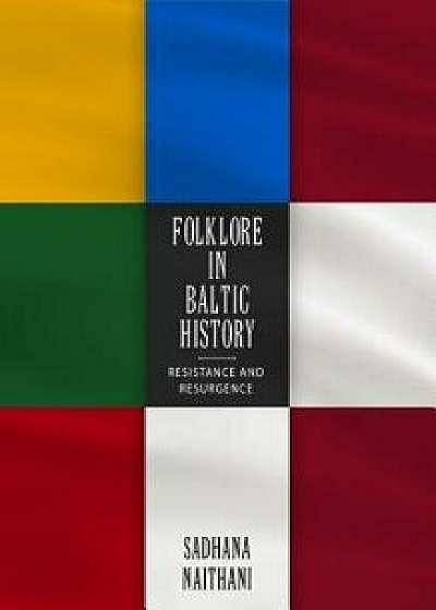 Folklore in Baltic History: Resistance and Resurgence, Paperback/Sadhana Naithani