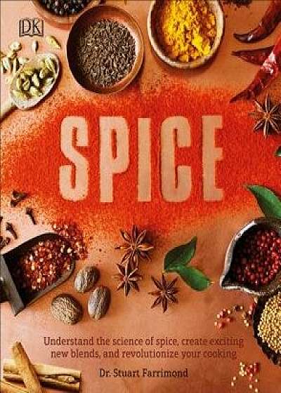 Spice: Understand the Science of Spice, Create Exciting New Blends, and Revolutionize, Hardcover/Stuart Farrimond