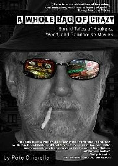A Whole Bag of Crazy: Sordid Tales of Hookers, Weed, and Grindhouse Movies, Paperback/Pete Chiarella