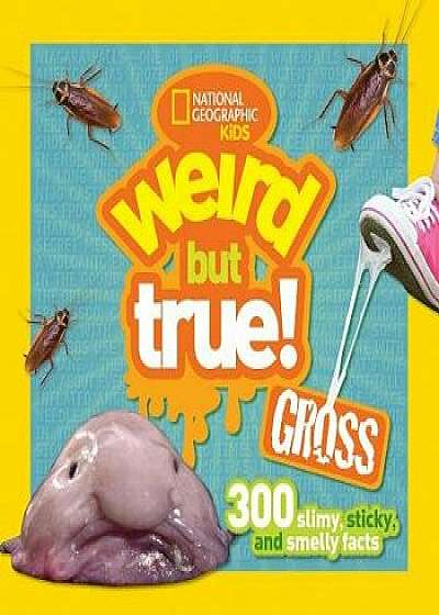 Weird But True Gross: 300 Slimy, Sticky, and Smelly Facts/National Geographic Kids