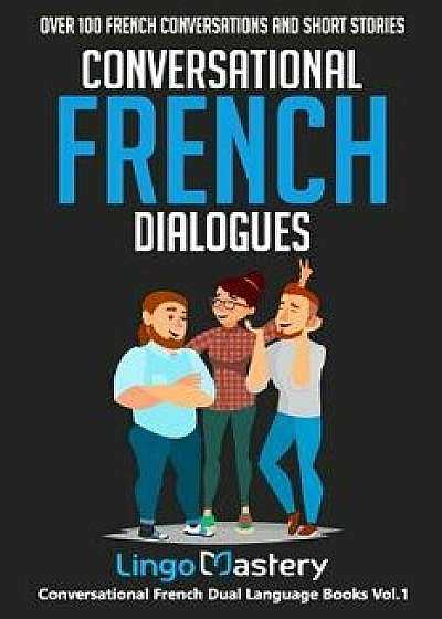 Conversational French Dialogues: Over 100 French Conversations and Short Stories, Paperback/Lingo Mastery