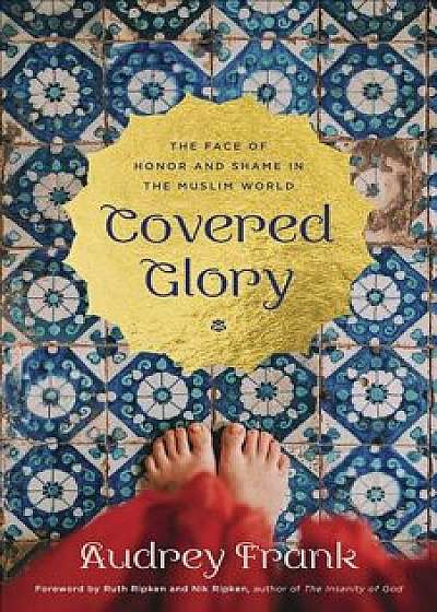Covered Glory: The Face of Honor and Shame in the Muslim World, Paperback/Audrey Frank