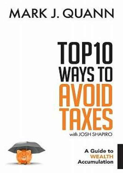 Top 10 Ways to Avoid Taxes: A Guide to Wealth Accumulation, Paperback/Josh Shapiro