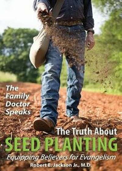 The Family Doctor Speaks: The Truth about Seed Planting: Equipping Believers for Evangelism, Paperback/Robert E. Jackson