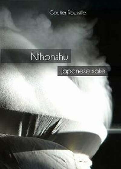 Nihonshu: Japanese Sake, Paperback/Gautier Roussille