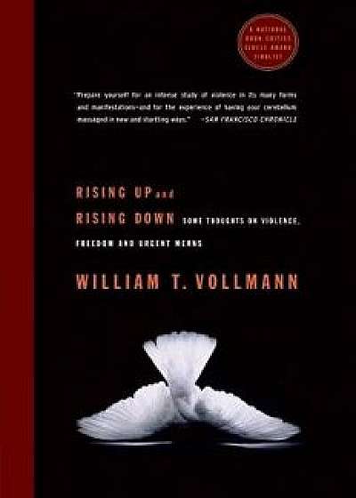 Rising Up and Rising Down: Some Thoughts on Violence, Freedom and Urgent Means, Paperback/William T. Vollmann