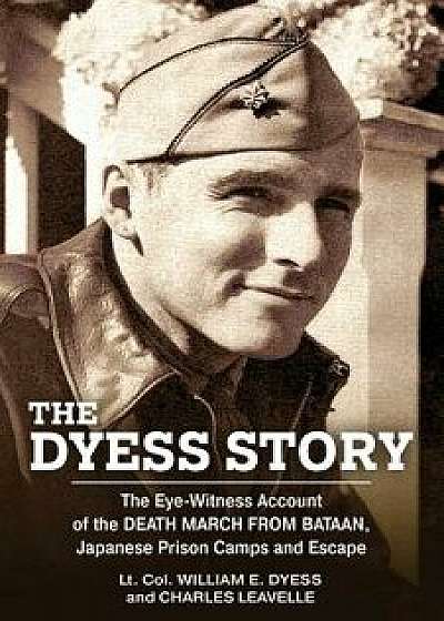 The Dyess Story: The Eye-Witness Account of the Death March from Bataan and the Narrative of Experiences in Japanese Prison Camps and o, Paperback/William E. Dyess
