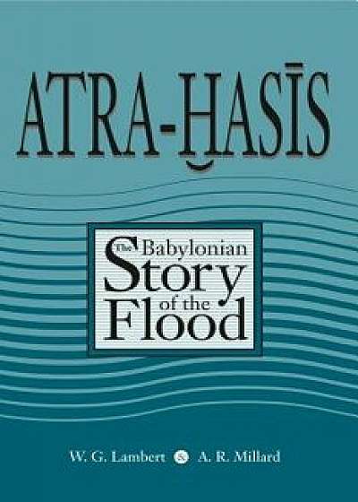 Atra-Hasis: The Babylonian Story of the Flood, with the Sumerian Flood Story, Paperback/Alan R. Millard