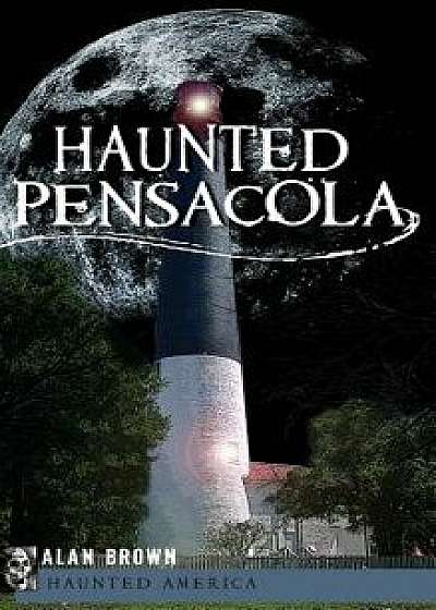 Haunted Pensacola, Hardcover/Alan Brown