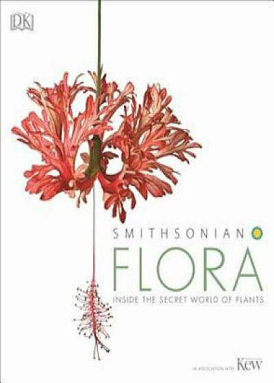 Smithsonian: Flora: Inside the Secret World of Plants, Hardcover/DK