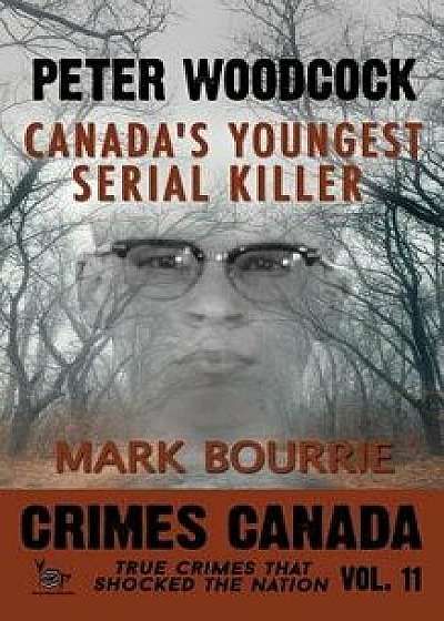 Peter Woodcock: Canada's Youngest Serial Killer, Paperback/Peter Vronsky Phd